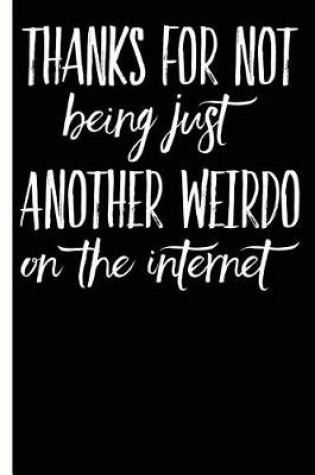 Cover of Not Another Internet Weirdo Happy Anniversary Lined Composition Notebook And Journal