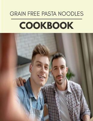 Book cover for Grain Free Pasta Noodles Cookbook