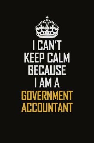 Cover of I Can't Keep Calm Because I Am A Government Accountant