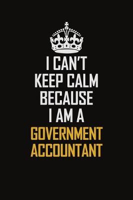 Book cover for I Can't Keep Calm Because I Am A Government Accountant