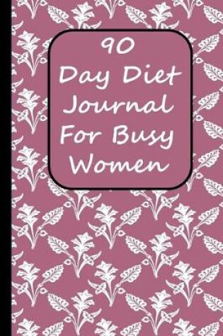Cover of 90 Day Diet Journal For Busy Women