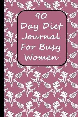 Book cover for 90 Day Diet Journal For Busy Women