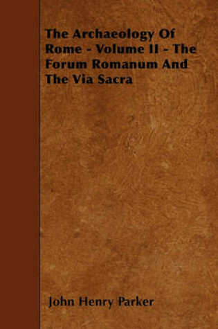 Cover of The Archaeology Of Rome - Volume II - The Forum Romanum And The Via Sacra