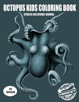 Book cover for OCTOPUS KIDS COLORING BOOK STRESS RELIEVING ANIMAL 50 DESIGNS Morgan Sky Printing Press