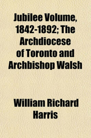 Cover of Jubilee Volume, 1842-1892; The Archdiocese of Toronto and Archbishop Walsh