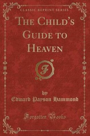 Cover of The Child's Guide to Heaven (Classic Reprint)