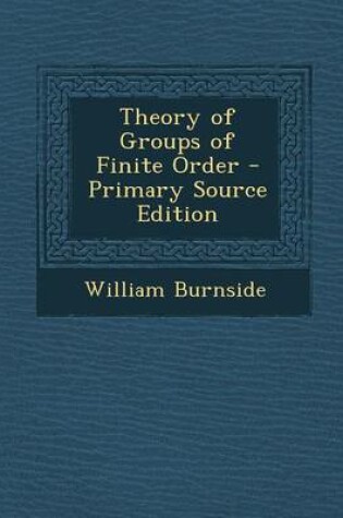 Cover of Theory of Groups of Finite Order - Primary Source Edition