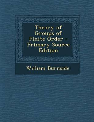 Book cover for Theory of Groups of Finite Order - Primary Source Edition