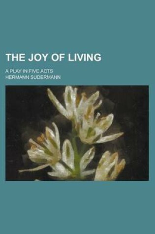 Cover of The Joy of Living; A Play in Five Acts