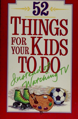 Cover of 52 Things for Your Kids to Do Instead of Watching TV