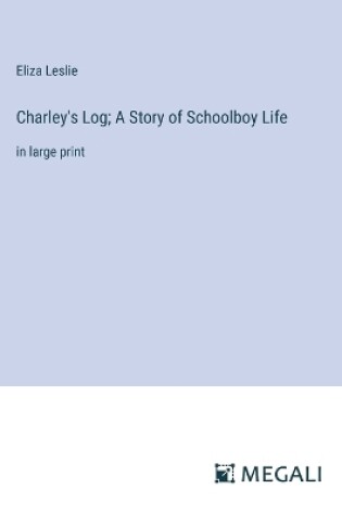 Cover of Charley's Log; A Story of Schoolboy Life