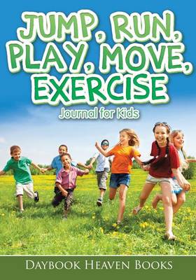 Book cover for Jump, Run, Play, Move, Exercise Journal for Kids