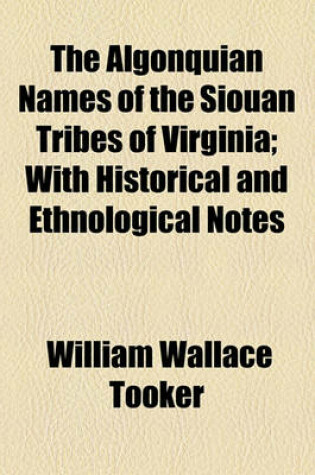 Cover of The Algonquian Names of the Siouan Tribes of Virginia; With Historical and Ethnological Notes