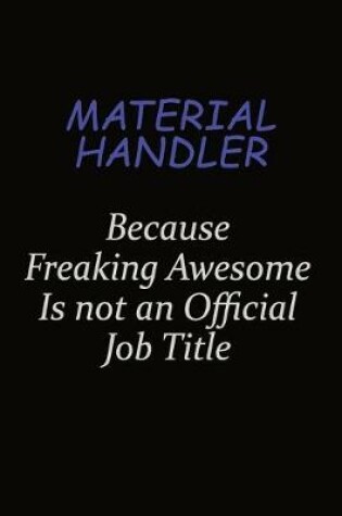 Cover of Material handler Because Freaking Awesome Is Not An Official Job Title