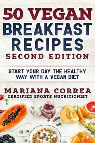 Cover of 50 Vegan Breakfast Recipes Second Edition - Start Your Day the Healthy Way With a Vegan Diet