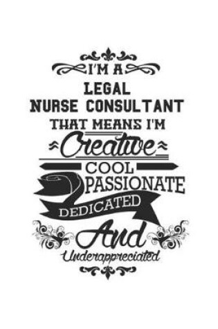 Cover of I'm A Legal Nurse Consultant That Means I'm Creative Cool Passionate Dedicated And Underappreciated