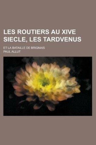 Cover of Les Routiers Au Xive Siecle, Les Tardvenus; Et La Bataille de Brignais