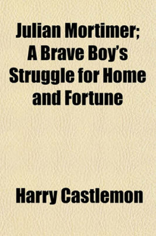 Cover of Julian Mortimer; A Brave Boy's Struggle for Home and Fortune