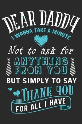 Book cover for Dear daddy i wanna take a minute not to ask for anything from you but simply to say thank you for all i have