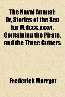 Book cover for The Naval Annual; Or, Stories of the Sea for M.DCCC.XXXVI. Containing the Pirate, and the Three Cutters