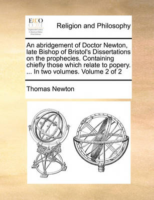 Book cover for An Abridgement of Doctor Newton, Late Bishop of Bristol's Dissertations on the Prophecies. Containing Chiefly Those Which Relate to Popery. ... in Two Volumes. Volume 2 of 2