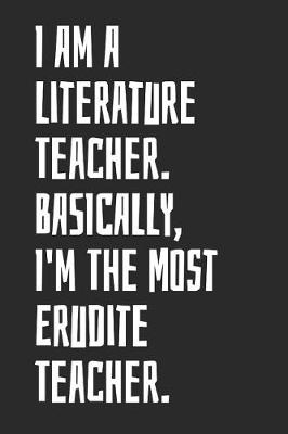 Book cover for I Am A Literature Teacher. Basically, I'm The Most Erudite Teacher