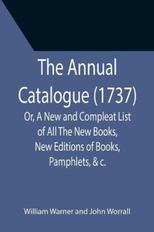 Cover of The Annual Catalogue (1737); Or, A New and Compleat List of All The New Books, New Editions of Books, Pamphlets, &c.
