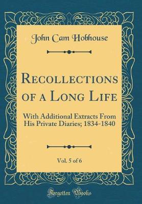 Book cover for Recollections of a Long Life, Vol. 5 of 6: With Additional Extracts From His Private Diaries; 1834-1840 (Classic Reprint)