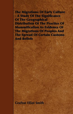 Book cover for The Migrations Of Early Culture - A Study Of The Significance Of The Geographical Distribution Of The Practice Of Mummification As Evidence Of The Migrations Of Peoples And The Spread Of Certain Customs And Beliefs