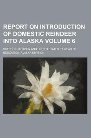 Cover of Report on Introduction of Domestic Reindeer Into Alaska Volume 6