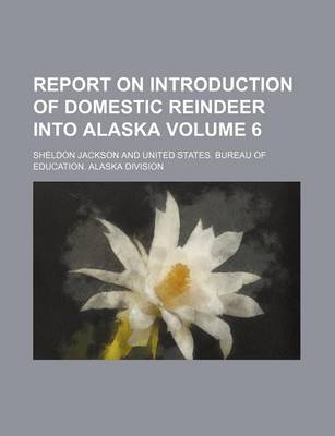 Book cover for Report on Introduction of Domestic Reindeer Into Alaska Volume 6