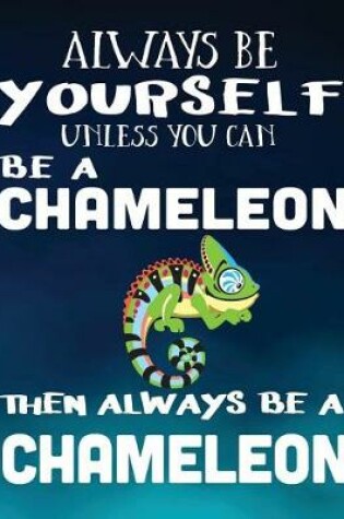 Cover of Always Be Yourself Unless You Can Be a Chameleon Then Always Be a Chameleon