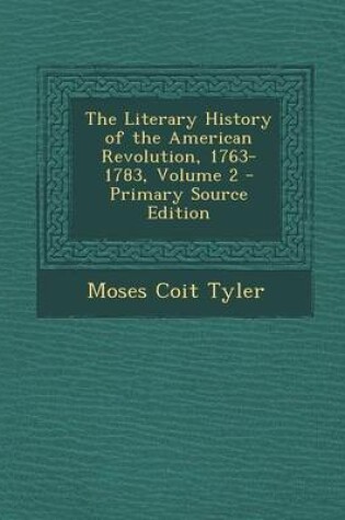 Cover of The Literary History of the American Revolution, 1763-1783, Volume 2 - Primary Source Edition