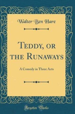 Cover of Teddy, or the Runaways: A Comedy in Three Acts (Classic Reprint)