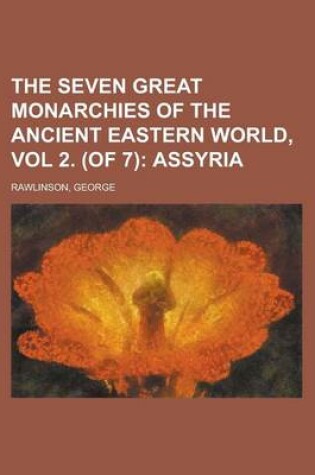 Cover of The Seven Great Monarchies of the Ancient Eastern World, Vol 2. (of 7); Assyria