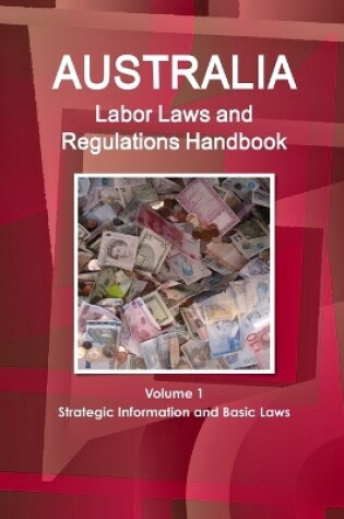 Cover of Australia Labor Laws and Regulations Handbook Volume 1 Strategic Information and Basic Laws