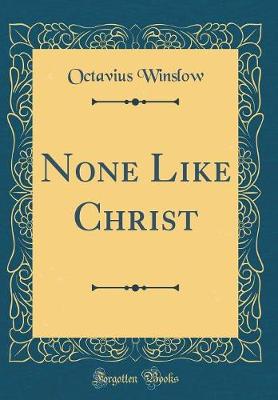 Book cover for None Like Christ (Classic Reprint)