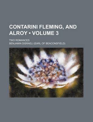 Book cover for Contarini Fleming, and Alroy (Volume 3); Two Romances