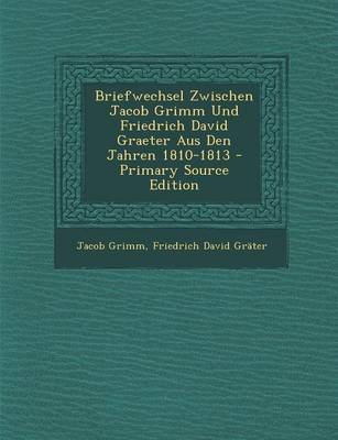 Book cover for Briefwechsel Zwischen Jacob Grimm Und Friedrich David Graeter Aus Den Jahren 1810-1813