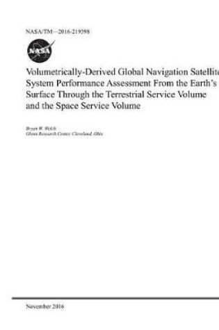 Cover of Volumetrically-Derived Global Navigation Satellite System Performance Assessment from the Earths Surface Through the Terrestrial Service Volume and the Space Service Volume