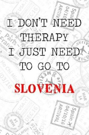 Cover of I Don't Need Therapy I Just Need To Go To Slovenia