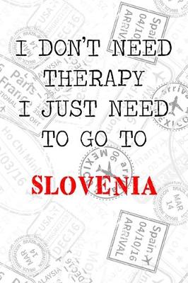 Book cover for I Don't Need Therapy I Just Need To Go To Slovenia