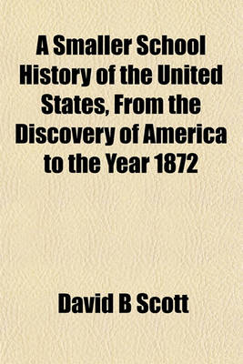 Book cover for A Smaller School History of the United States, from the Discovery of America to the Year 1872