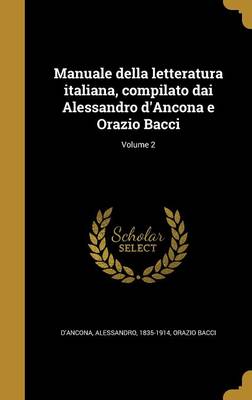 Book cover for Manuale Della Letteratura Italiana, Compilato Dai Alessandro D'Ancona E Orazio Bacci; Volume 2