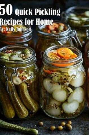 Cover of 50 Quick Pickling Recipes for Home