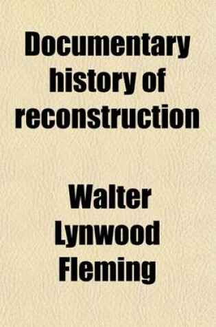 Cover of Documentary History of Reconstruction (Volume 2); Political, Military, Social, Religious, Educational & Industrial, 1865 to the Present Time