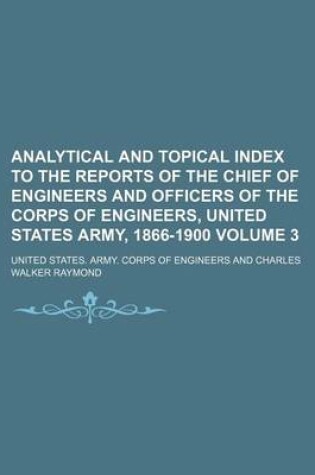 Cover of Analytical and Topical Index to the Reports of the Chief of Engineers and Officers of the Corps of Engineers, United States Army, 1866-1900 Volume 3