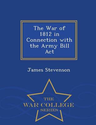 Book cover for The War of 1812 in Connection with the Army Bill ACT - War College Series