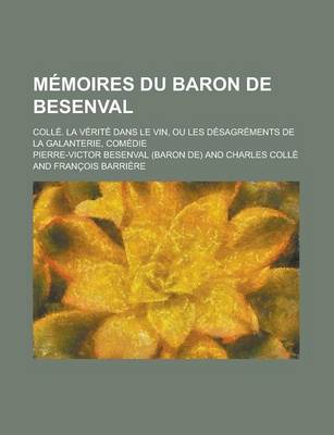 Book cover for Memoires Du Baron de Besenval; Colle. La Verite Dans Le Vin, Ou Les Desagrements de La Galanterie, Comedie