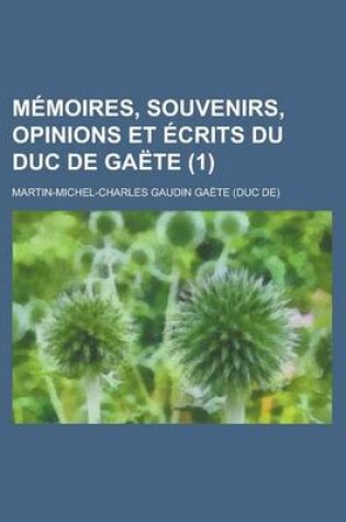 Cover of Memoires, Souvenirs, Opinions Et Ecrits Du Duc de Gaete (1)